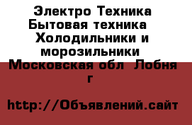 Электро-Техника Бытовая техника - Холодильники и морозильники. Московская обл.,Лобня г.